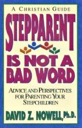 STEPPARENT IS NOT A BAD WORD: Advice and Perspectives For Parenting Your Stepchildren